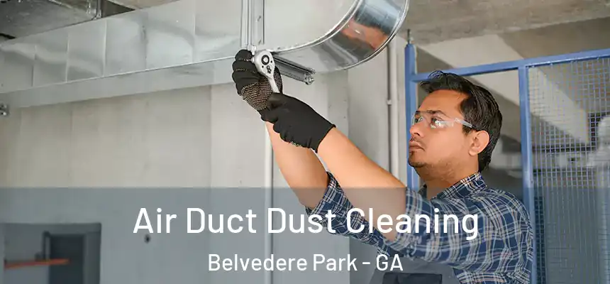 Air Duct Dust Cleaning Belvedere Park - GA