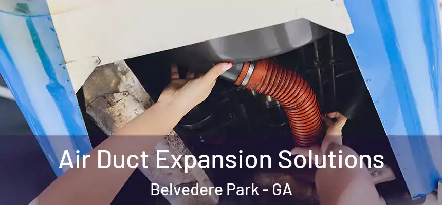 Air Duct Expansion Solutions Belvedere Park - GA