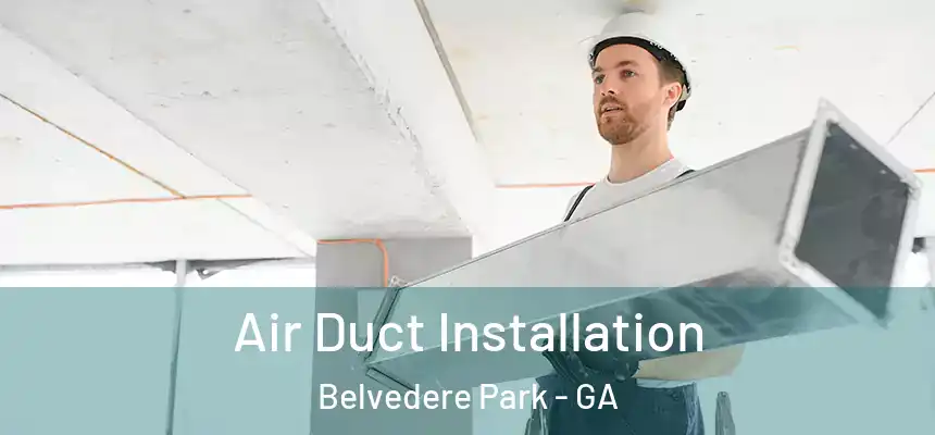 Air Duct Installation Belvedere Park - GA