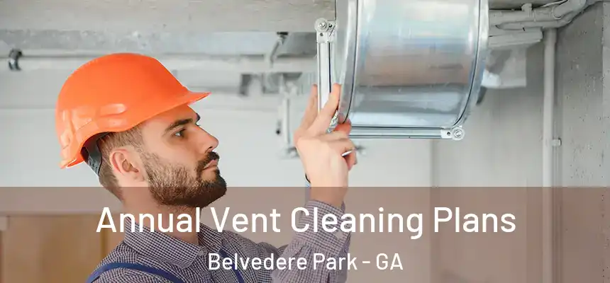 Annual Vent Cleaning Plans Belvedere Park - GA