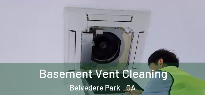 Basement Vent Cleaning Belvedere Park - GA