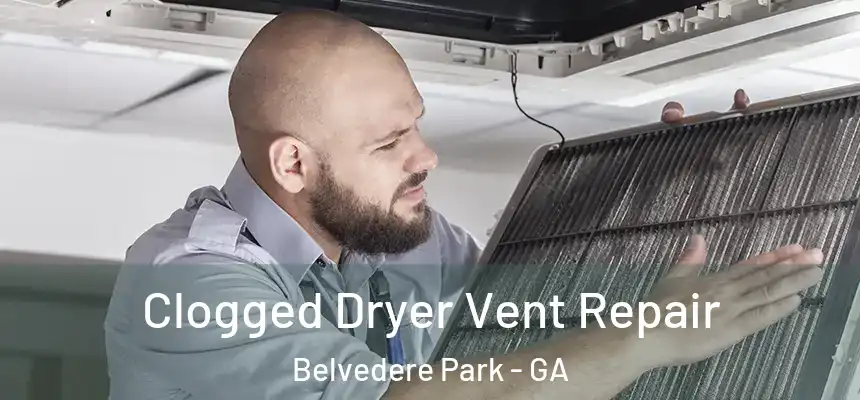  Clogged Dryer Vent Repair Belvedere Park - GA