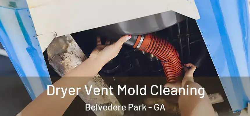 Dryer Vent Mold Cleaning Belvedere Park - GA