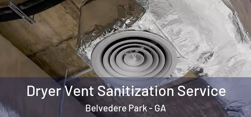 Dryer Vent Sanitization Service Belvedere Park - GA