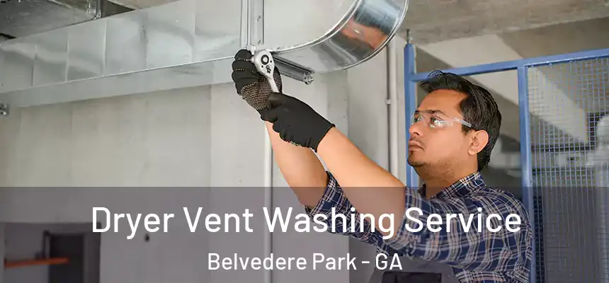 Dryer Vent Washing Service Belvedere Park - GA