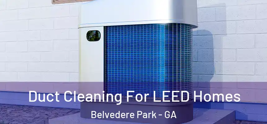  Duct Cleaning For LEED Homes Belvedere Park - GA
