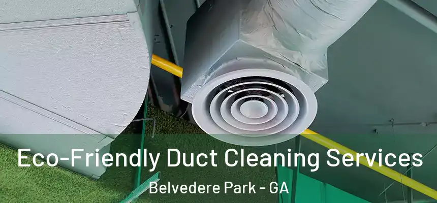 Eco-Friendly Duct Cleaning Services Belvedere Park - GA