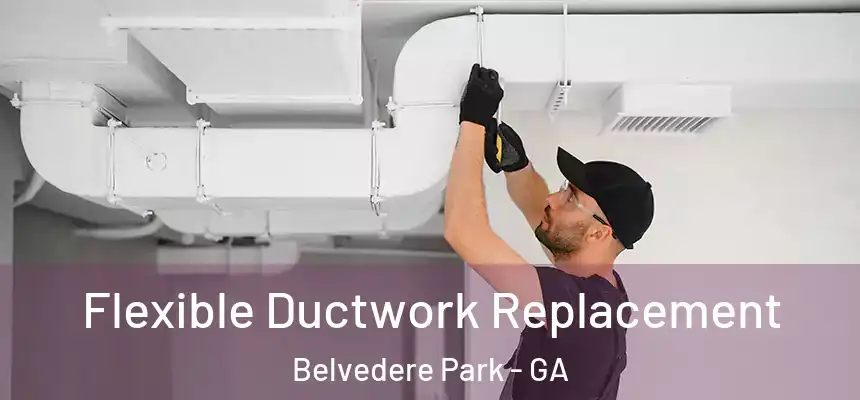 Flexible Ductwork Replacement Belvedere Park - GA