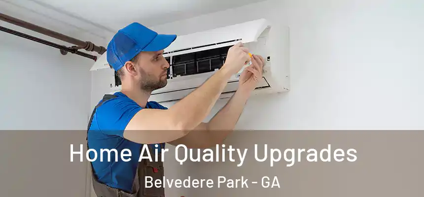 Home Air Quality Upgrades Belvedere Park - GA