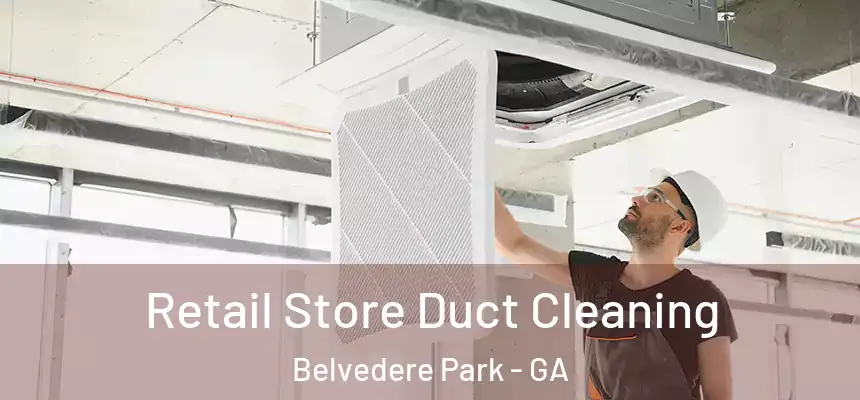 Retail Store Duct Cleaning Belvedere Park - GA