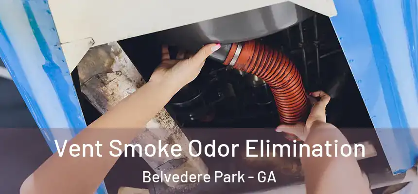 Vent Smoke Odor Elimination Belvedere Park - GA