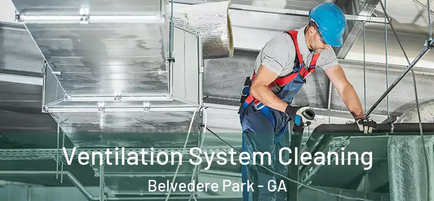 Ventilation System Cleaning Belvedere Park - GA