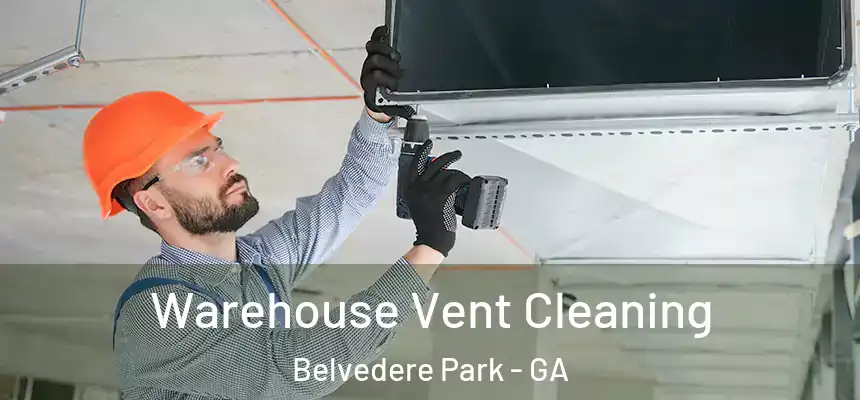 Warehouse Vent Cleaning Belvedere Park - GA